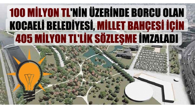 100 milyon TL'nin üzerinde borcu olan Kocaeli Belediyesi, millet bahçesi için 405 milyon TL'lik sözleşme imzaladı