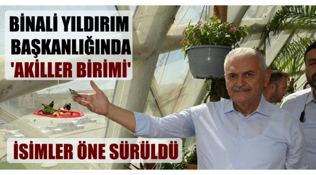 Binali Yıldırım başkanlığında 'akiller birimi'