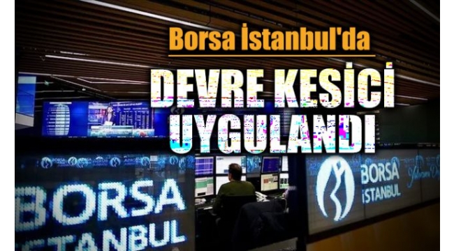 Borsa İstanbul'da devre kesici uygulandı