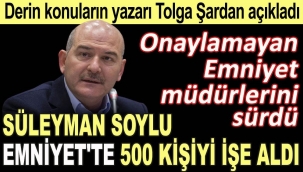Derin konuların yazarı Tolga Şardan açıkladı. Süleyman Soylu Emniyet'te 500 kişiyi işe aldı. Onaylamayan Emniyet müdürlerini sürdü