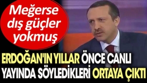 Erdoğan'ın yıllar önce canlı yayında söyledikleri ortaya çıktı. Meğerse dış güçler yokmuş