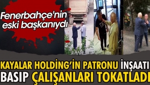 Kayalar Holding'in patronu inşaatı basıp çalışanları tokatladı. Fenerbahçe'nin eski başkanıydı