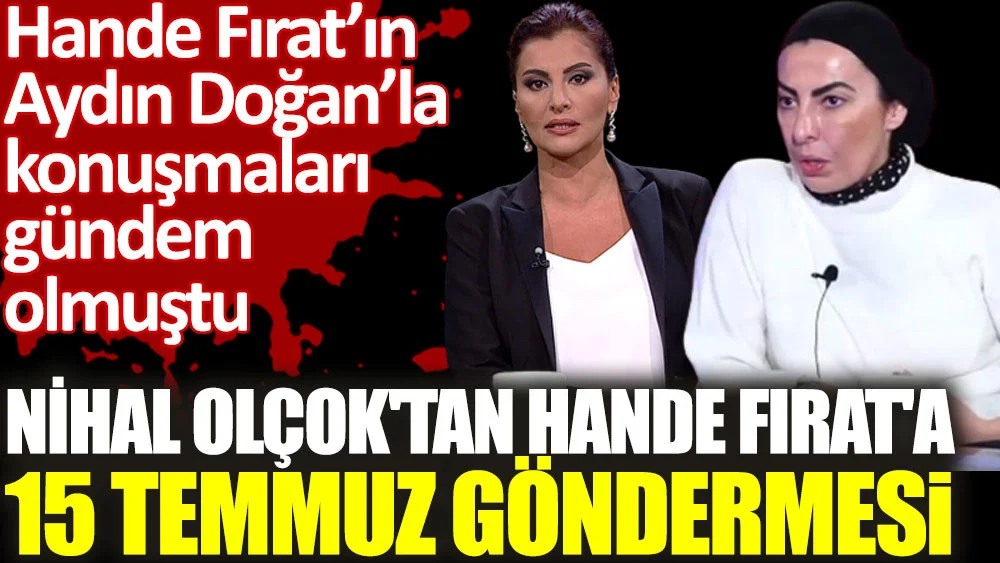 Nihal Olçok'tan Hande Fırat'a 15 Temmuz göndermesi. Aydın Doğan ile konuşmaları gündem olmuştu