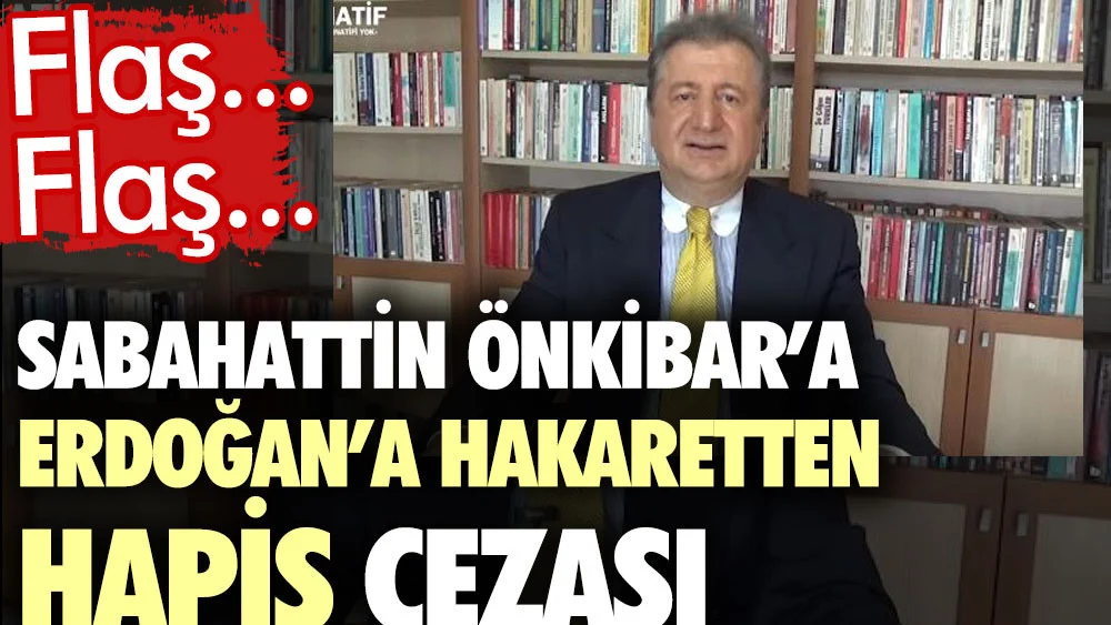 Sabahattin Önkibar'a Erdoğan'a hakaretten hapis cezası