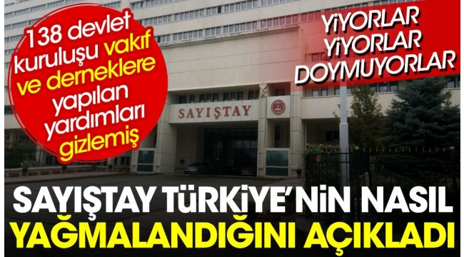 Sayıştay Türkiye'nin nasıl yağmalandığını açıkladı: 138 devlet kuruluşu vakıf ve derneklere yapılan yardımları gizlemiş