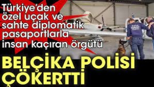 Türkiye'den özel uçak ve sahte diplomatik pasaportlarla insan kaçıran örgütü Belçika polisi, çökertti