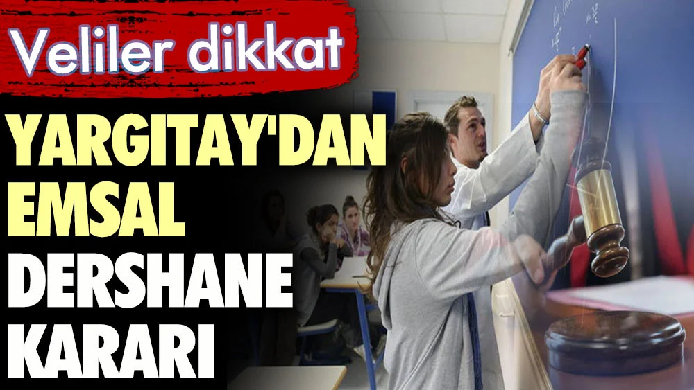Veliler dikkat. Yargıtay'dan emsal dershane kararı