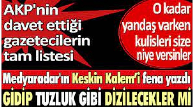 AKP'nin davet ettiği gazetecilerin tam listesi. Keskin Kalemi yazdı.