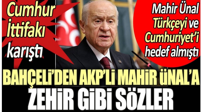 Bahçeli'den AKP'li Mahir Ünal'a zehir zemberek sözler