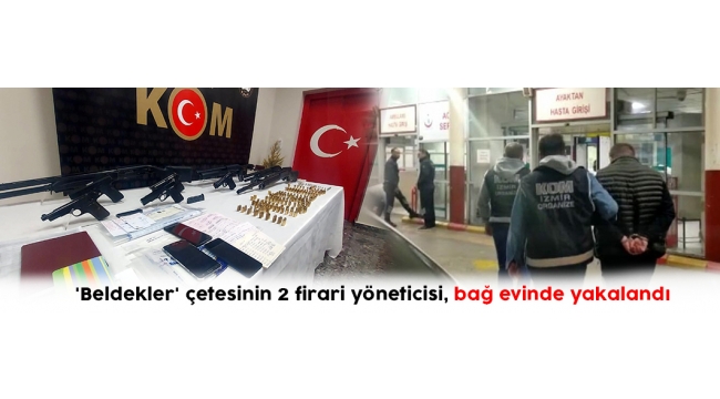 'Beldekler' çetesinin 2 firari yöneticisi, bağ evinde yakalandı