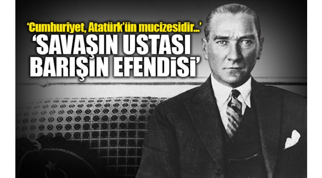 Cumhuriyet'in 99. Yılında Ulu Önder Mustafa Kemal Atatürk: Tarihin Kıskandığı Lider