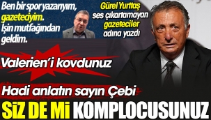 Hadi anlatın sayın Çebi siz de mi komplocusunuz. Valerien'i kovdunuz. Futbolun sırlarını bilen adam Gürel Yurttaş'tan Beşiktaş Başkanı Ahmet Nur Çebi'ye cevap