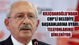 Kılıçdaroğlu'ndan CHP'li belediye başkanlarına uyarı: Telefonlarınız dinleniyor