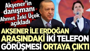Meral Akşener ile Erdoğan arasındaki iki telefon görüşmesi ortaya çıktı. Akşener'in danışmanı Ahmet Zeki Üçok açıkladı