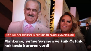Nitelikli dolandırıcılık suçundan yargılanan Safiye Soyman ve Faik Öztürk'e beraat