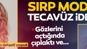 Sırp model Sladana Milojev'e tecavüz iddiası: Gözlerini açtığında çıplaktı ve..
