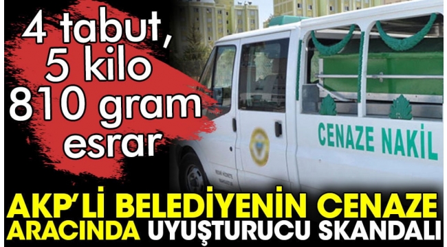 AKP'li belediyenin cenaze aracında uyuşturucu skandalı. 4 tabut, 5 kilo 810 gram esrar