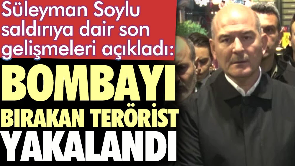 İçişleri Bakanı Soylu'dan terör saldırısı açıklaması. ''Bombayı bırakan terörist yakalandı''