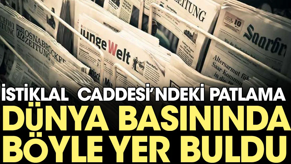 İstiklal Caddesi'ndeki patlama dünya basınında böyle yer buldu