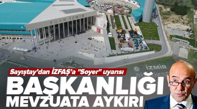 İZFAŞ'ı denetleyen Sayıştay'dan çarpıcı tespit: Tunç Soyer'in başkanlığı mevzuata aykırı!. 