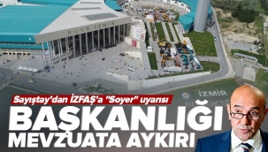 İZFAŞ'ı denetleyen Sayıştay'dan çarpıcı tespit: Tunç Soyer'in başkanlığı mevzuata aykırı!. 