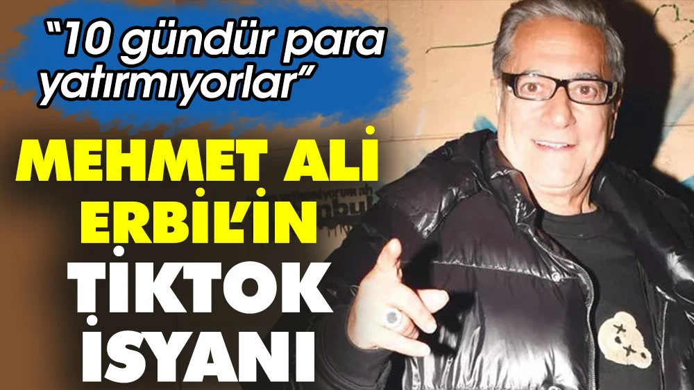 Mehmet Ali Erbil'in TikTok isyanı. 10 gündür paralar yatmıyor
