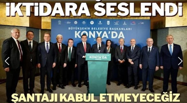 11 büyükşehir belediye başkanı iktidara seslendi: Boyun eğmeyeceğiz