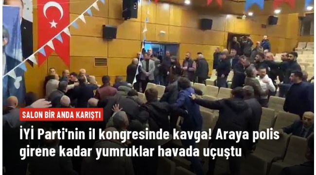 İYİ Parti'nin il kongresinde kavga! Araya polis girene kadar yumruklar havada uçuştu