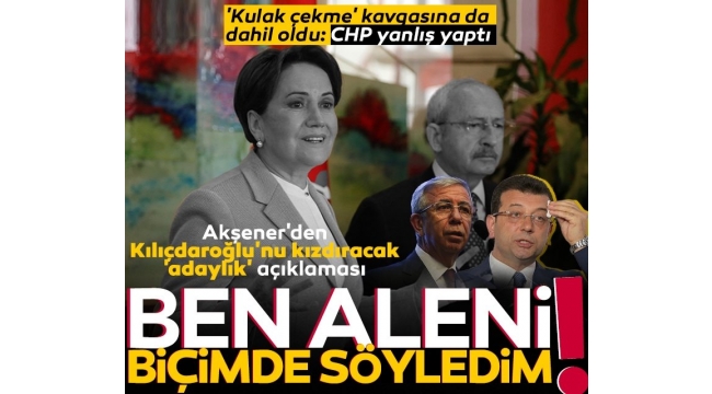  Meral Akşener Kılıçdaroğlu'nu taca attı! "Yavaş ve İmamoğlu'na hayır demeyiz"