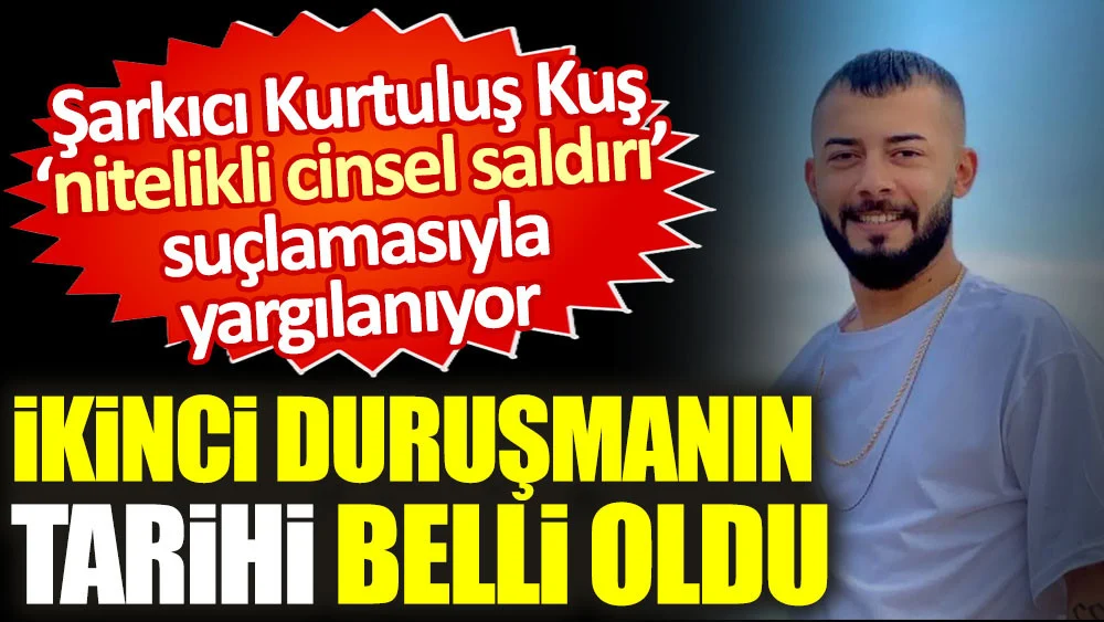 Şarkıcı Kurtuluş Kuş 'nitelikli cinsel saldırı' suçlamasıyla yargılanıyor. İkinci duruşmanın tarihi belli oldu