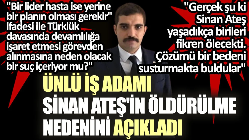Ünlü iş adamı Sinan Ateş'in öldürülme nedenini açıkladı: Çözümü bir bedeni susturmakta buldular