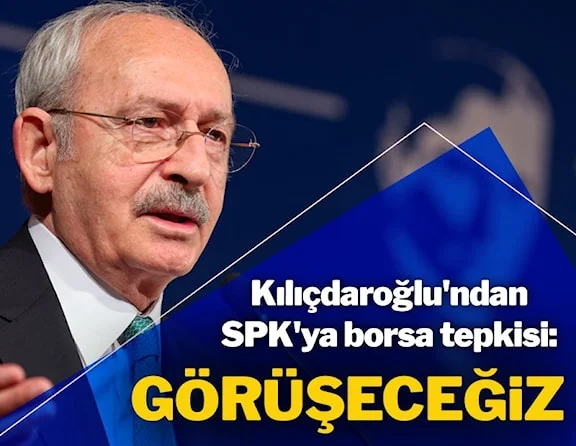 Kılıçdaroğlu'ndan SPK'ya borsa tepkisi: Görüşeceğiz…