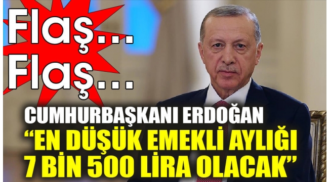 Cumhurbaşkanı Erdoğan "en düşük emekli aylığı 7 bin 500 lira olacak"