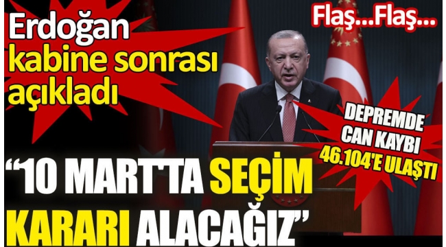  Erdoğan'dan açıklama. 10 Mart'ta seçim kararı alacağız