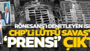 Yapı denetim sorumlusu CHP'li Lütfü Savaş'ın "prensi" çıktı!