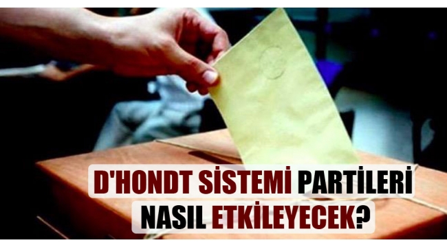 D'Hondt sistemi partileri nasıl etkileyecek?