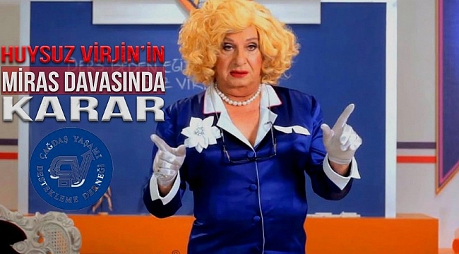 Huysuz Virjin'in miras davasında karar çıktı