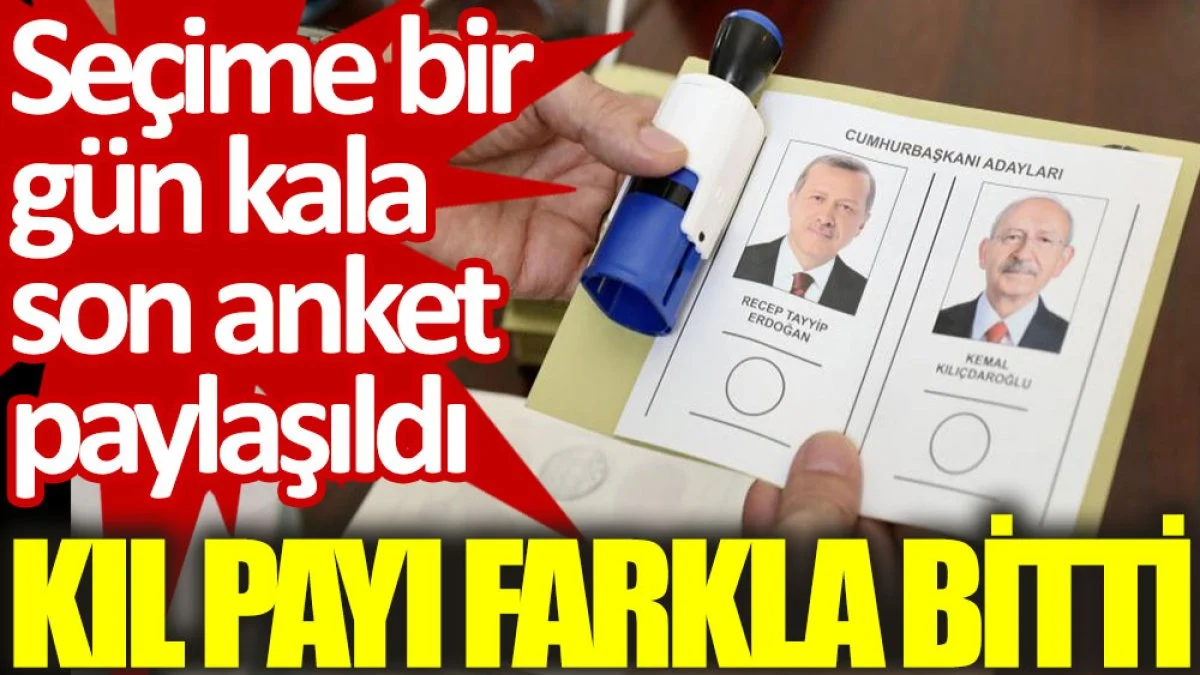 Seçime bir gün kala son anket paylaşıldı: Kıl payı farkla bitti