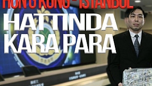 Hong Kong-İstanbul hattında kara para trafiği 