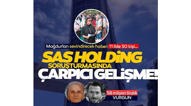 SAS Holding mağdurlarını sevindirecek haber: 11 ilde 50 kişi…