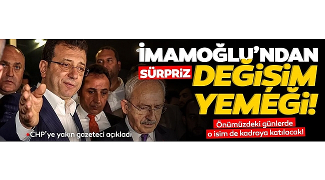İmamoğlu'ndan sürpriz "değişim" yemeği: O isim de kadroya katılacak