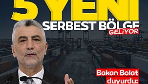 Beş yeni serbest bölge geliyor! Bakan Bolat duyurdu: Hedef 120 milyar dolar