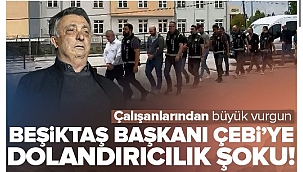 Beşiktaş Başkanı Çebi'ye dolandırıcılık şoku! Çalışanlarından büyük vurgun. 