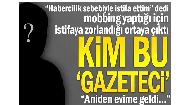 "Habercilik sebebiyle istifa ettim" dedi mobbing yaptığı için istifaya zorlandığı ortaya çıktı... Kim bu 'gazeteci'