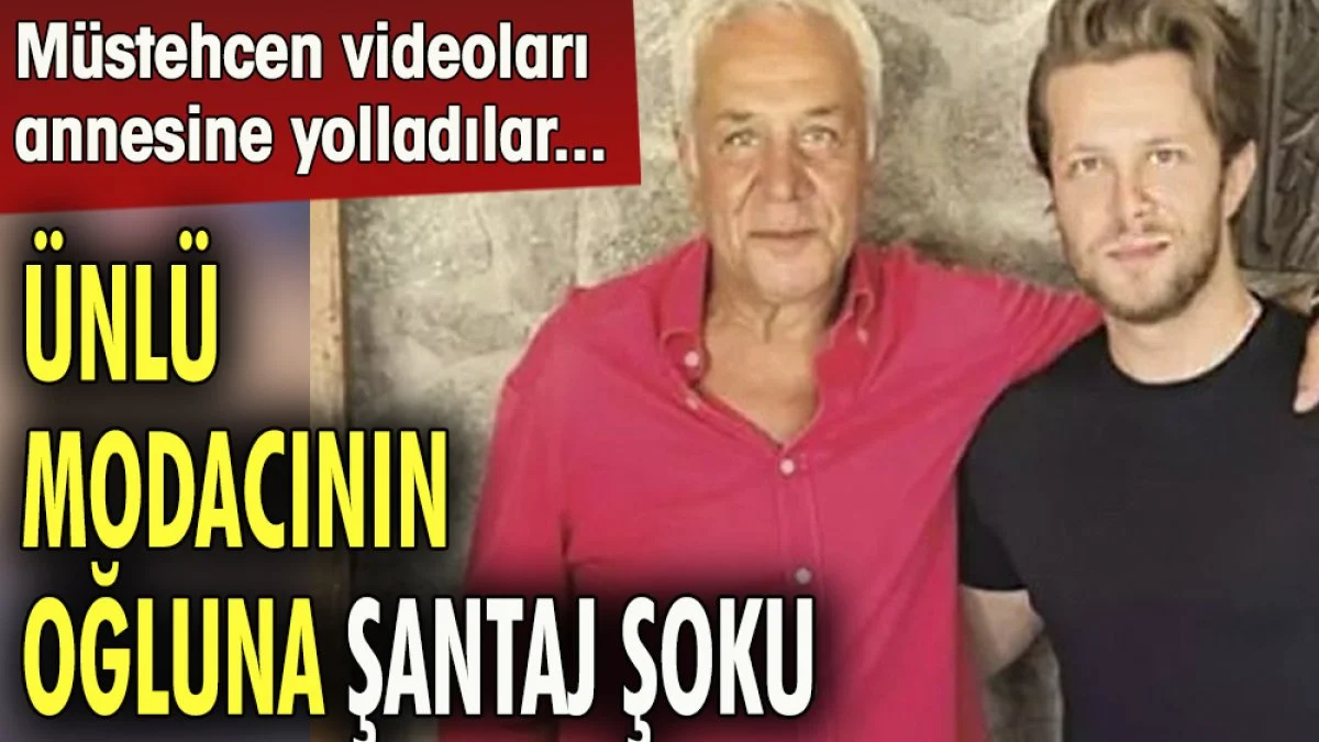Ünlü modacının oğluna şantaj şoku. Müstehcen videoları annesine gönderdiler