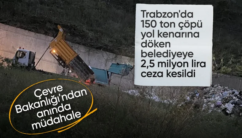 150 ton çöpü yol kenarına döken Ortahisar Belediyesi'ne ceza