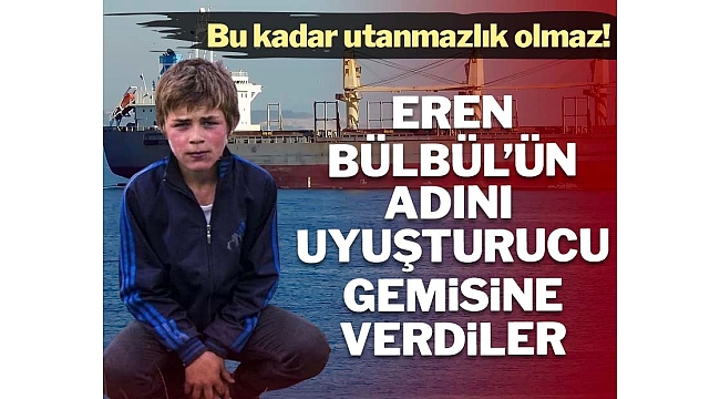 Eren Bülbül'ün adını uyuşturucu gemisine verdiler