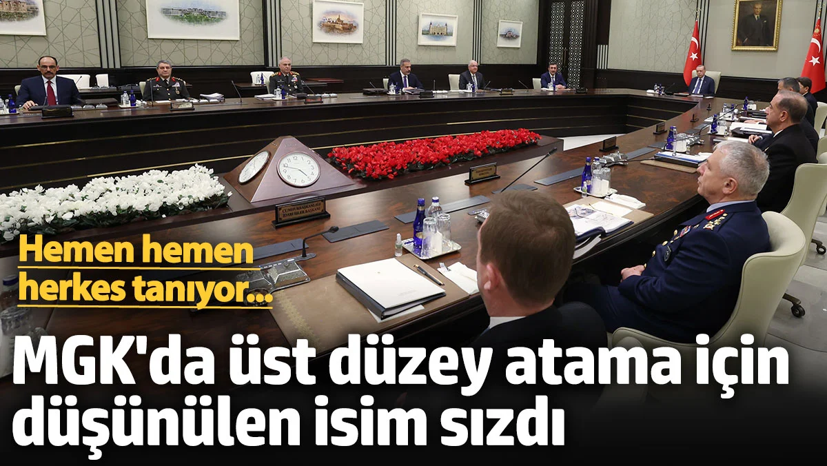 MGK'da üst düzey atama için düşünülen isim sızdı