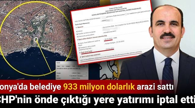Konya'da belediye 933 milyon dolarlık arazi sattı. CHP'nin önde çıktığı yere yatırımı iptal etti