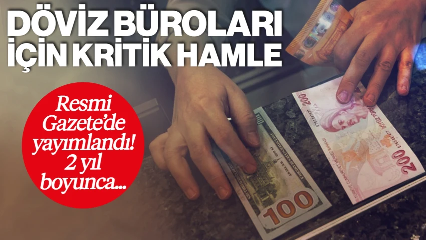 Döviz Büroları için Kritik Hamle! Resmi Gazete'den Duyuruldu, Zorunlu Olacak: Süre 2 Yıla Çıkarıldı